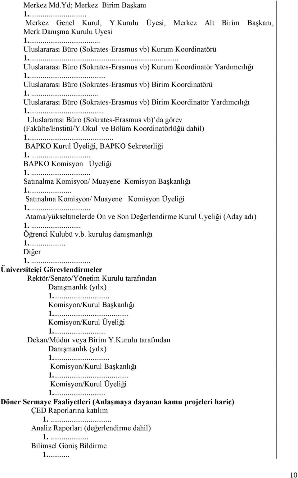 .. Uluslararası Büro (Sokrates-Erasmus vb) Birim Koordinatör Yardımcılığı... Uluslararası Büro (Sokrates-Erasmus vb) da görev (Fakülte/Enstitü/Y.Okul ve Bölüm Koordinatörlüğü dahil).