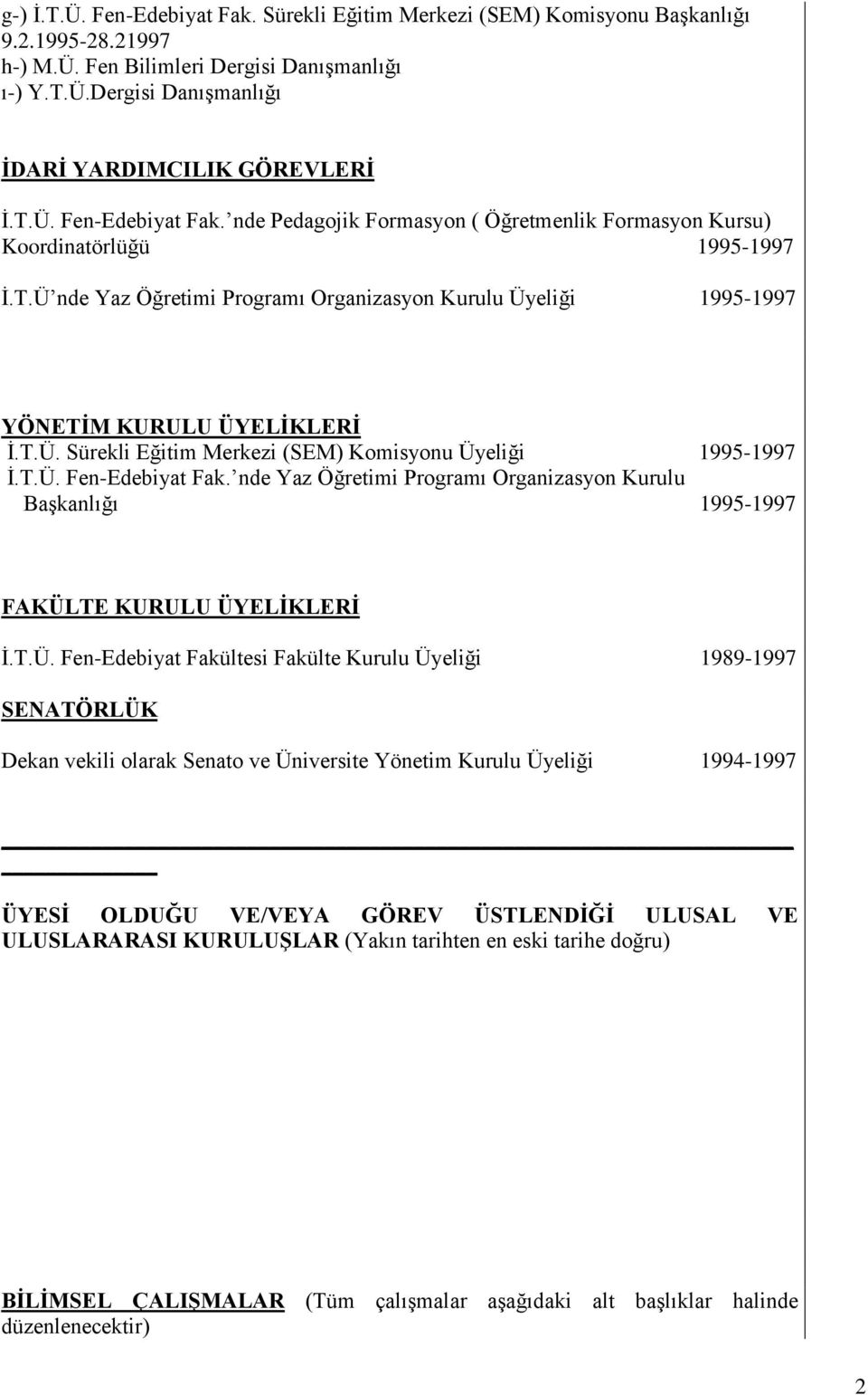 T.Ü. Sürekli Eğitim Merkezi (SEM) Komisyonu Üyeliği 1995-1997 Ġ.T.Ü. Fen-Edebiyat Fak. nde Yaz Öğretimi Programı Organizasyon Kurulu BaĢkanlığı 1995-1997 FAKÜLTE KURULU ÜYELĠKLERĠ Ġ.T.Ü. Fen-Edebiyat