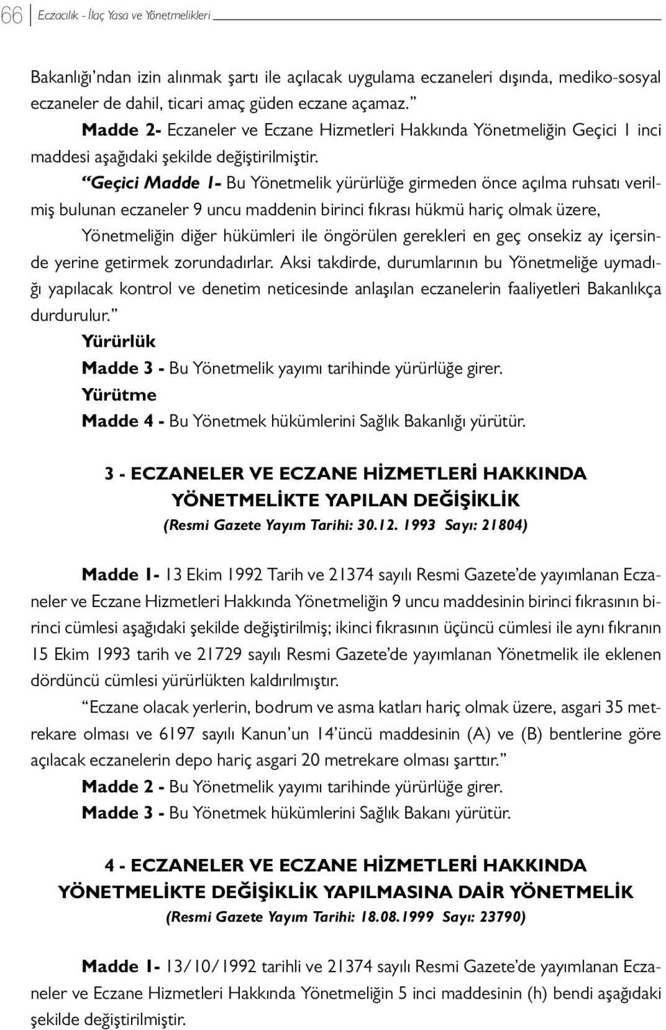 Geçici Madde 1- Bu Yönetmelik yürürlüğe girmeden önce açılma ruhsatı verilmiş bulunan eczaneler 9 uncu maddenin birinci fıkrası hükmü hariç olmak üzere, Yönetmeliğin diğer hükümleri ile öngörülen