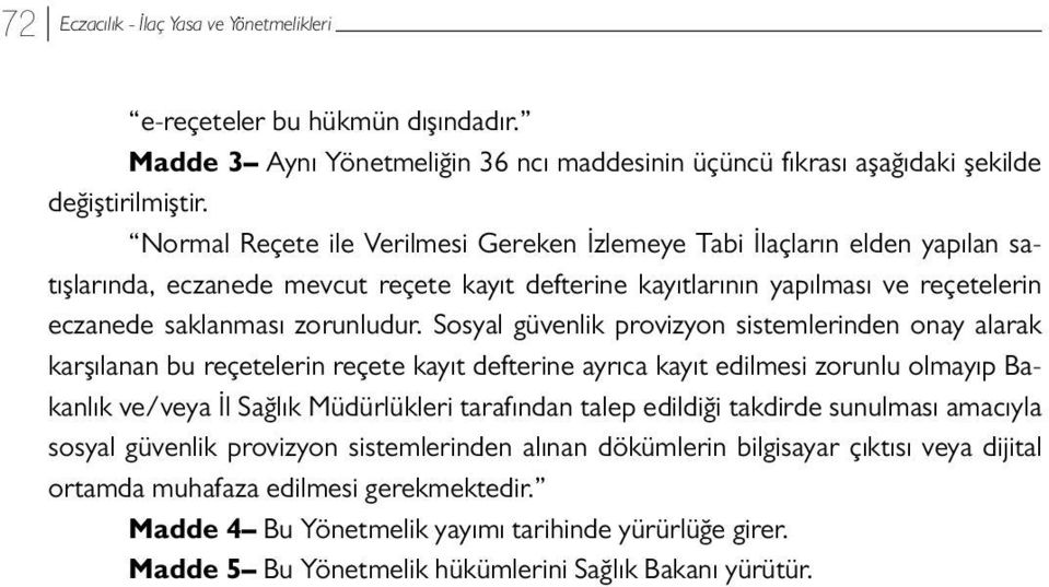 Sosyal güvenlik provizyon sistemlerinden onay alarak karşılanan bu reçetelerin reçete kayıt defterine ayrıca kayıt edilmesi zorunlu olmayıp Bakanlık ve/veya İl Sağlık Müdürlükleri tarafından talep