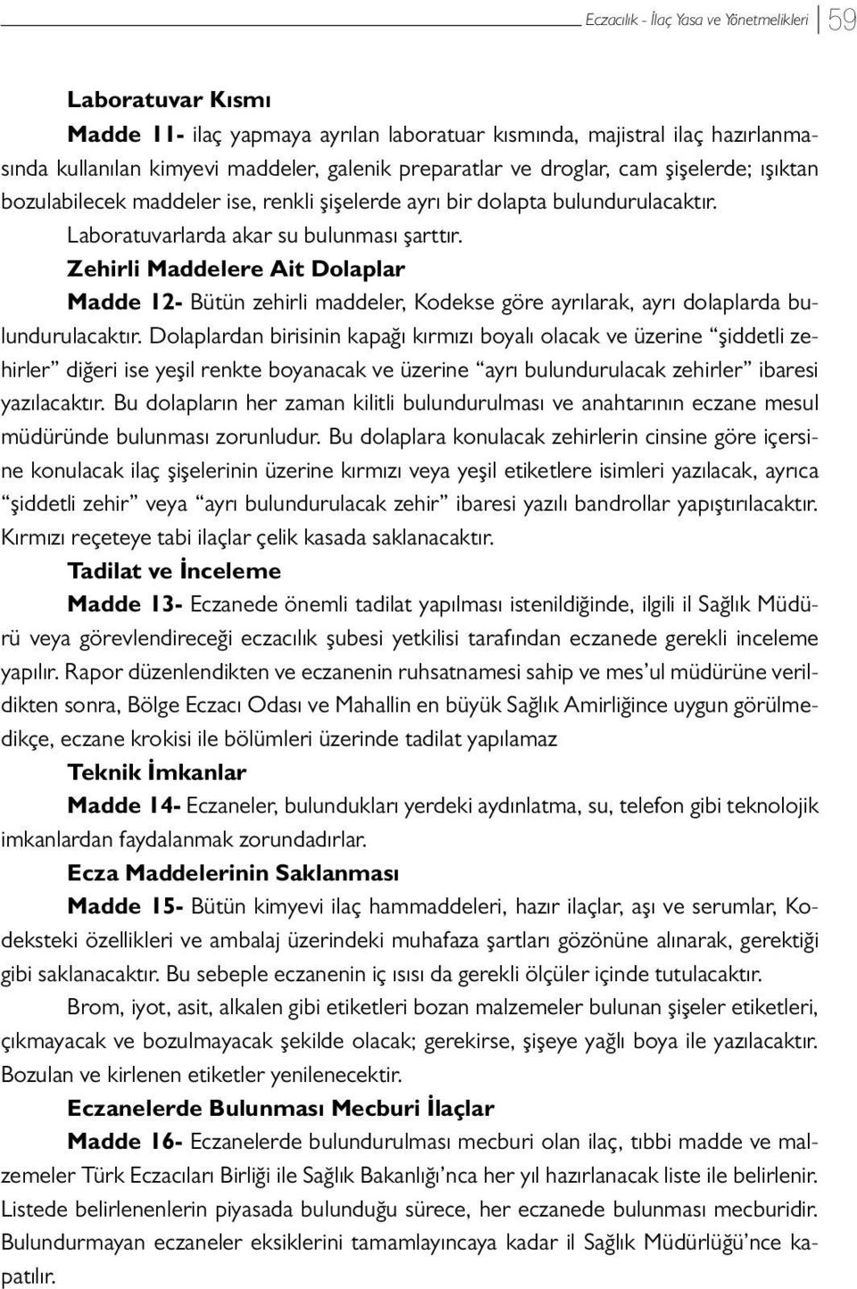 Zehirli Maddelere Ait Dolaplar Madde 12- Bütün zehirli maddeler, Kodekse göre ayrılarak, ayrı dolaplarda bulundurulacaktır.