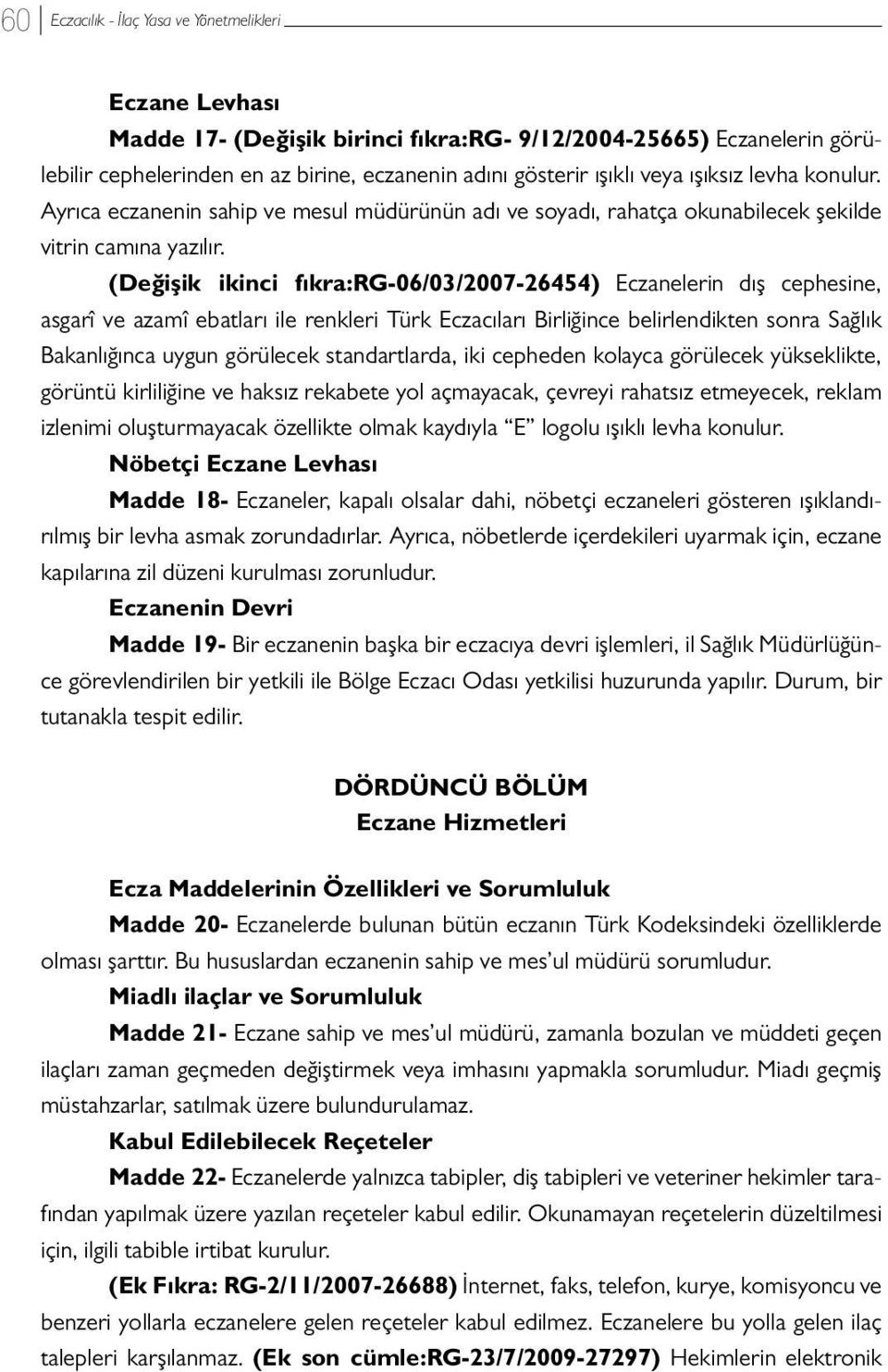 (Değişik ikinci fıkra:rg-06/03/2007-26454) Eczanelerin dış cephesine, asgarî ve azamî ebatları ile renkleri Türk Eczacıları Birliğince belirlendikten sonra Sağlık Bakanlığınca uygun görülecek