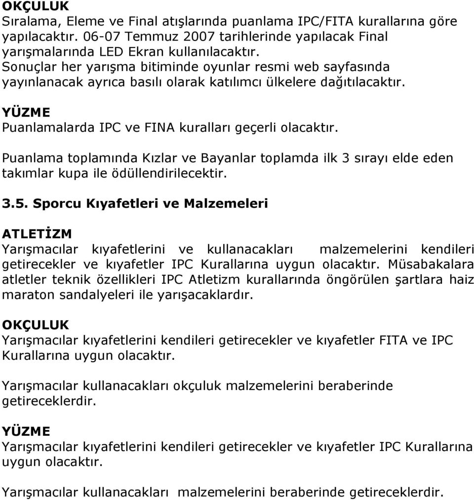 Puanlama toplamında Kızlar ve Bayanlar toplamda ilk 3 sırayı elde eden takımlar kupa ile ödüllendirilecektir. 3.5.