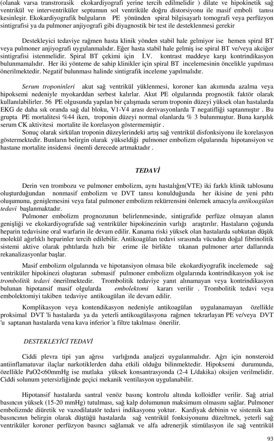 Ekokardiyografik bulguların PE yönünden spiral bilgisayarlı tomografi veya perfüzyon sintigrafisi ya da pulmoner anjiyografi gibi diyagnostik bir test ile desteklenmesi gerekir Destekleyici tedaviye