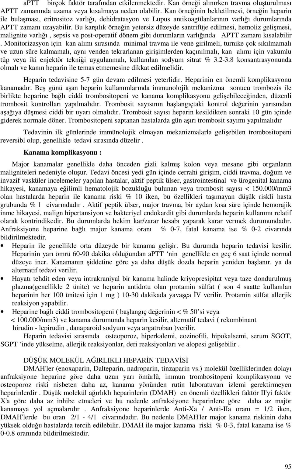 Bu karşılık örneğin yetersiz düzeyde santrifüje edilmesi, hemoliz gelişmesi, malignite varlığı, sepsis ve post-operatif dönem gibi durumların varlığında APTT zamanı kısalabilir.