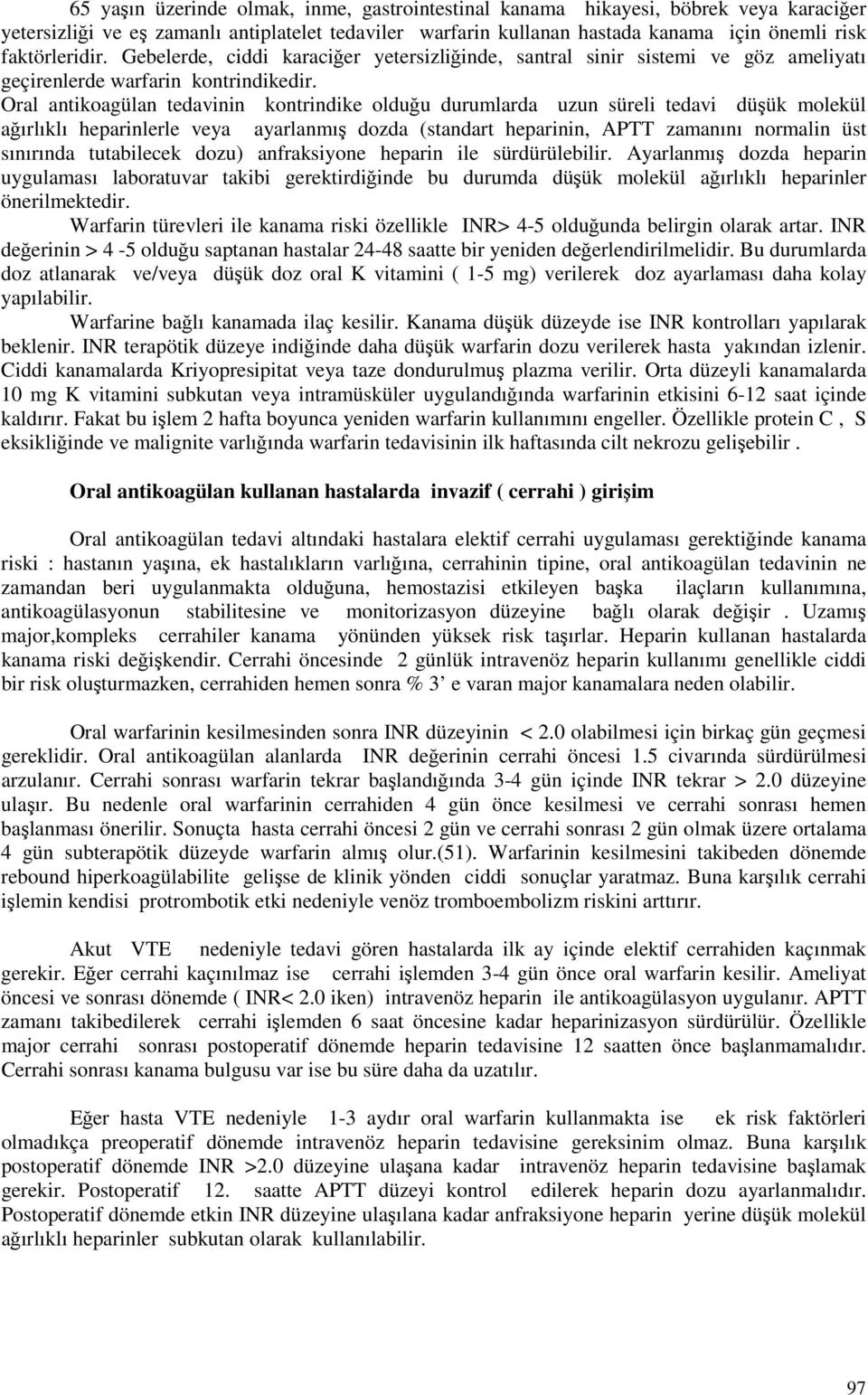 Oral antikoagülan tedavinin kontrindike olduğu durumlarda uzun süreli tedavi düşük molekül ağırlıklı heparinlerle veya ayarlanmış dozda (standart heparinin, APTT zamanını normalin üst sınırında