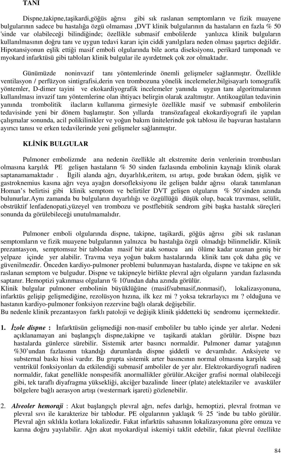 Hipotansiyonun eşlik ettiği masif emboli olgularında bile aorta diseksiyonu, perikard tamponadı ve myokard infarktüsü gibi tabloları klinik bulgular ile ayırdetmek çok zor olmaktadır.