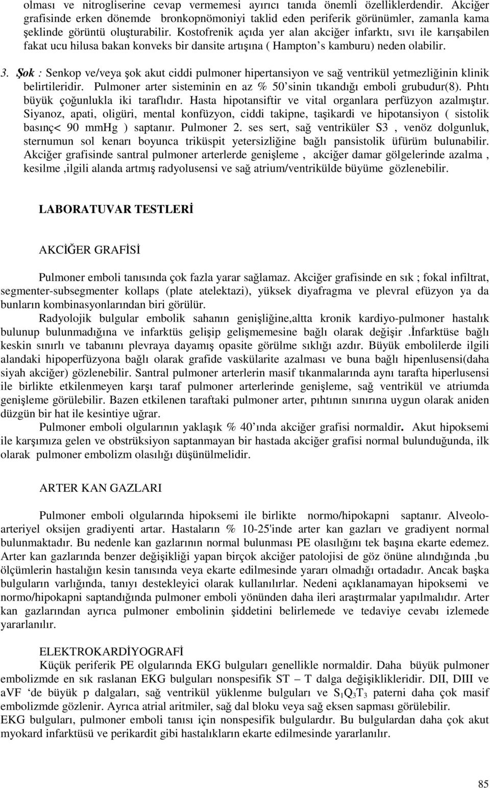 Kostofrenik açıda yer alan akciğer infarktı, sıvı ile karışabilen fakat ucu hilusa bakan konveks bir dansite artışına ( Hampton s kamburu) neden olabilir. 3.