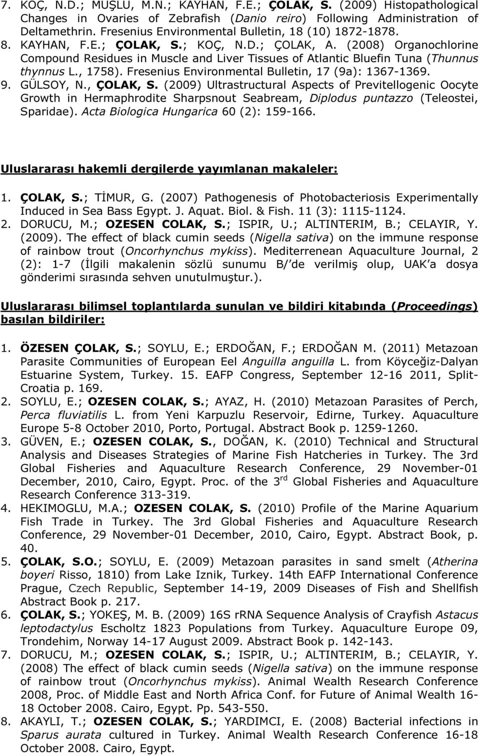 (2008) Organochlorine Compound Residues in Muscle and Liver Tissues of Atlantic Bluefin Tuna (Thunnus thynnus L., 1758). Fresenius Environmental Bulletin, 17 (9a): 1367-1369. 9. GÜLSOY, N., ÇOLAK, S.