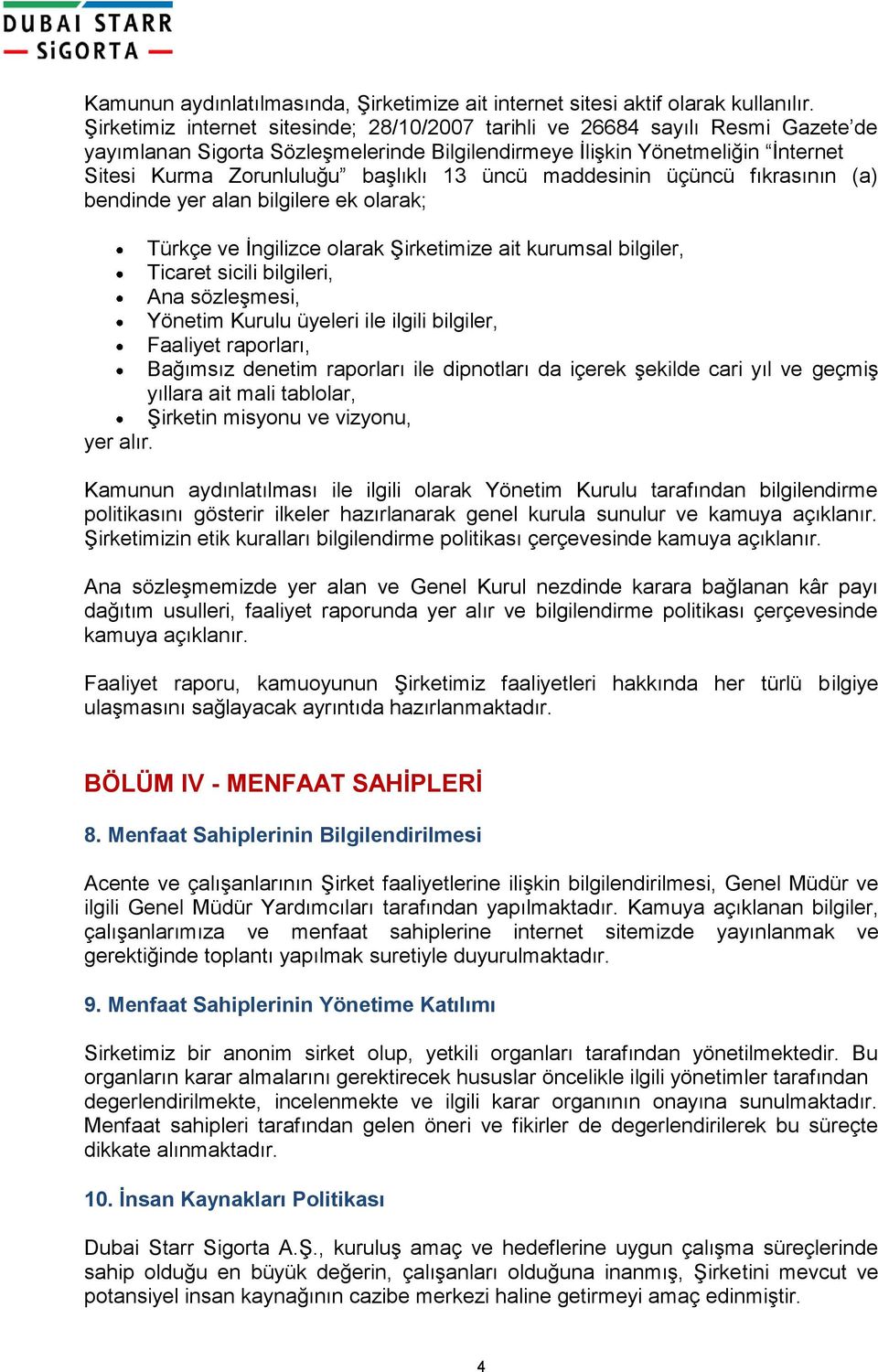 üncü maddesinin üçüncü fıkrasının (a) bendinde yer alan bilgilere ek olarak; Türkçe ve İngilizce olarak Şirketimize ait kurumsal bilgiler, Ticaret sicili bilgileri, Ana sözleşmesi, Yönetim Kurulu