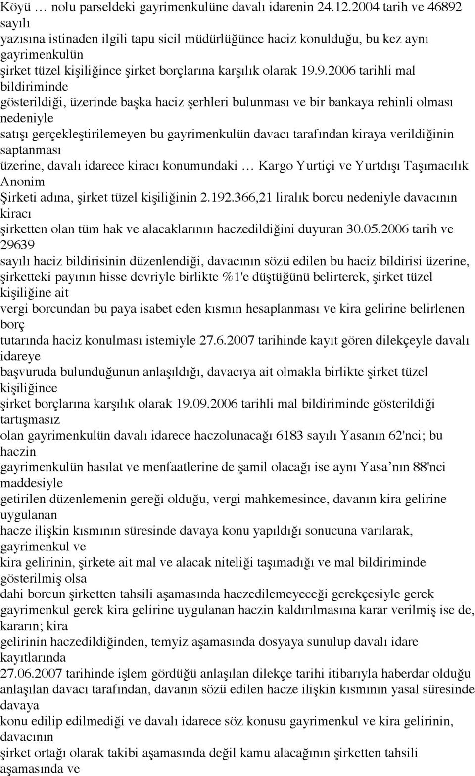 sayılı yazısına istinaden ilgili tapu sicil müdürlüğünce haciz konulduğu, bu kez aynı gayrimenkulün şirket tüzel kişiliğince şirket borçlarına karşılık olarak 19.