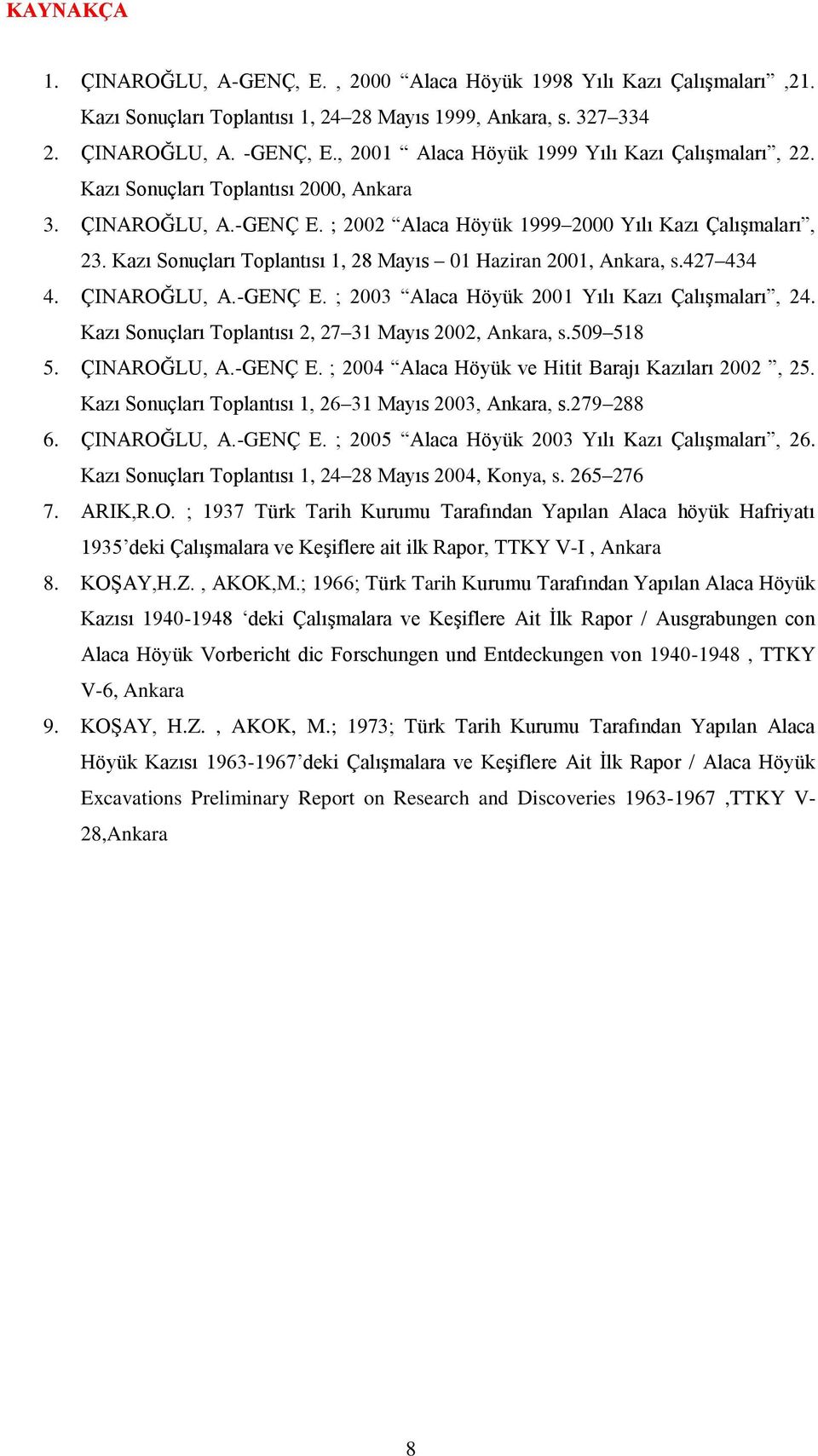 Kazı Sonuçları Toplantısı 1, 28 Mayıs 01 Haziran 2001, Ankara, s.427 434 4. ÇINAROĞLU, A.-GENÇ E. ; 2003 Alaca Höyük 2001 Yılı Kazı Çalışmaları, 24.