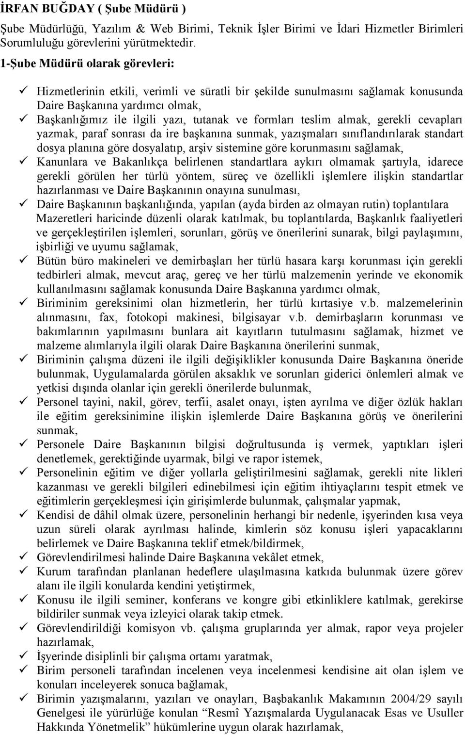 teslim almak, gerekli cevapları yazmak, paraf sonrası da ire başkanına sunmak, yazışmaları sınıflandırılarak standart dosya planına göre dosyalatıp, arşiv sistemine göre korunmasını sağlamak,