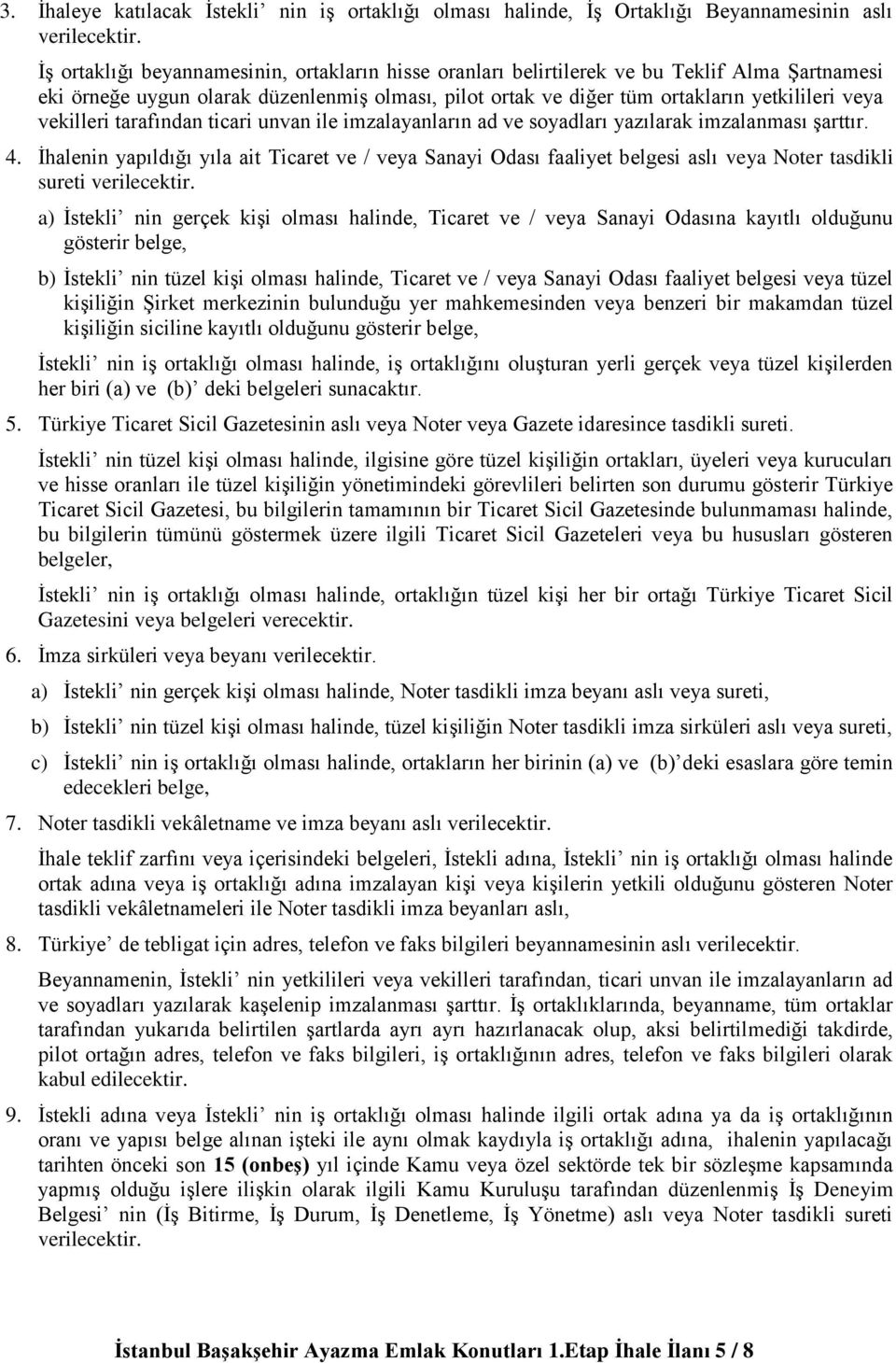 vekilleri tarafından ticari unvan ile imzalayanların ad ve soyadları yazılarak imzalanması şarttır. 4.