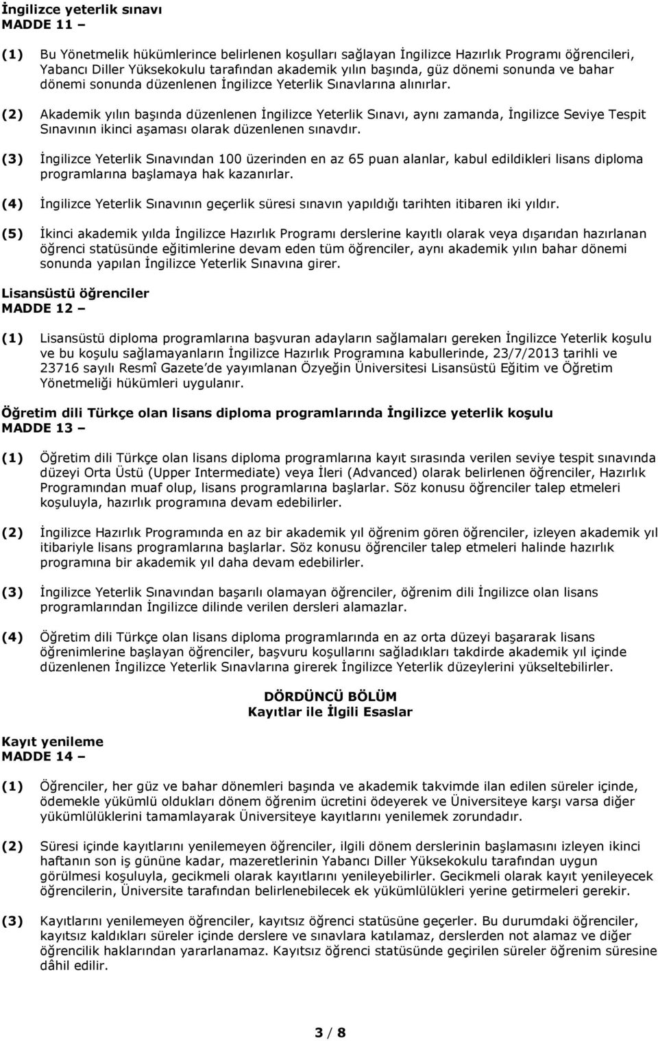 (2) Akademik yılın başında düzenlenen İngilizce Yeterlik Sınavı, aynı zamanda, İngilizce Seviye Tespit Sınavının ikinci aşaması olarak düzenlenen sınavdır.