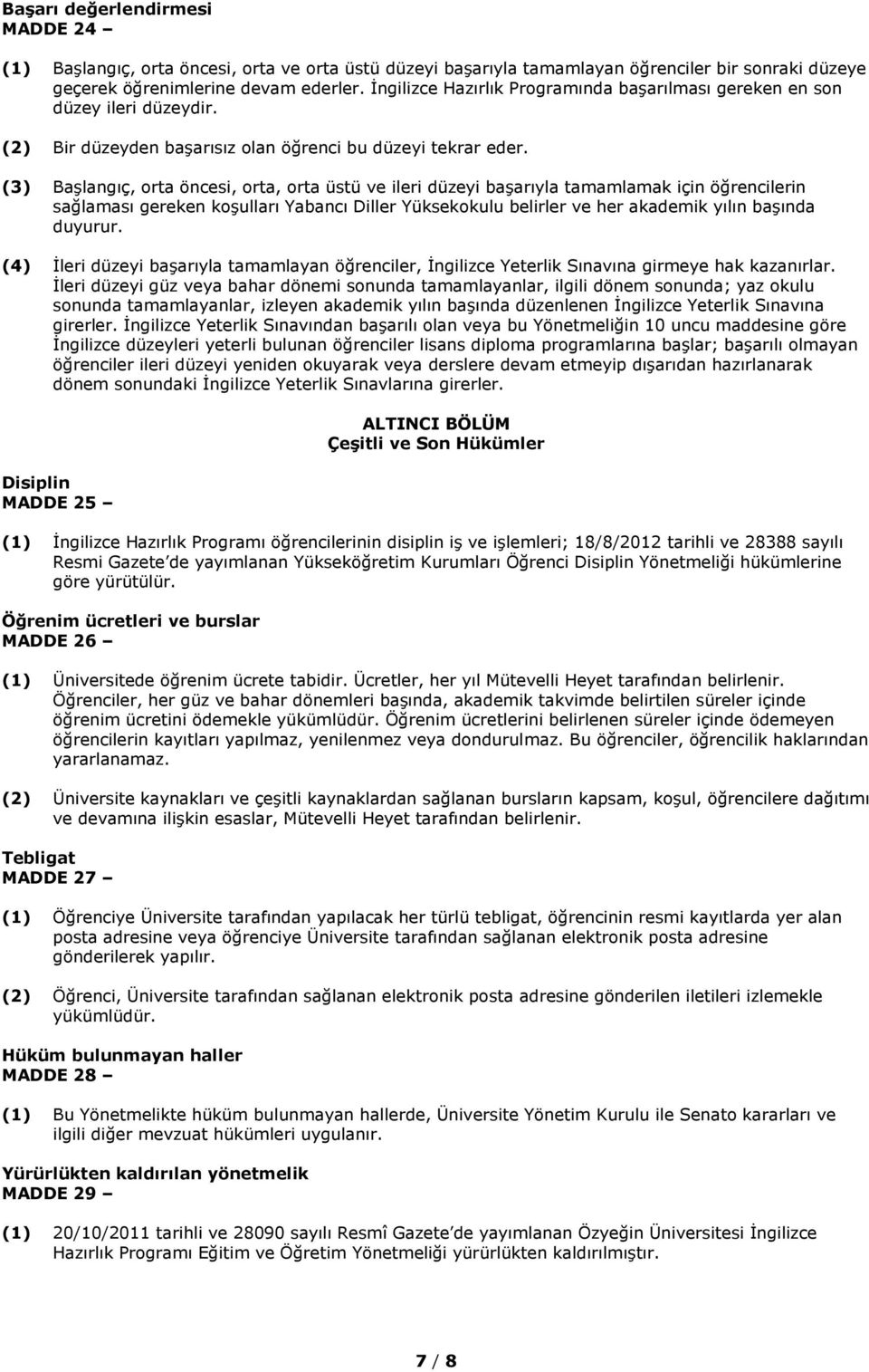 (3) Başlangıç, orta öncesi, orta, orta üstü ve ileri düzeyi başarıyla tamamlamak için öğrencilerin sağlaması gereken koşulları Yabancı Diller Yüksekokulu belirler ve her akademik yılın başında