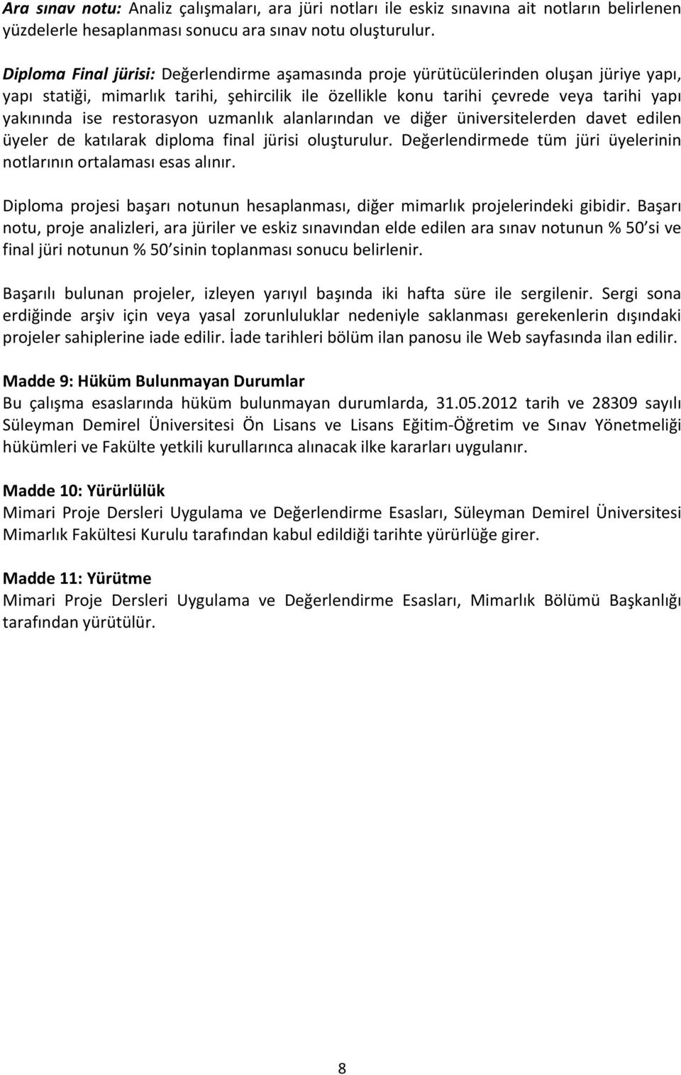 restorasyon uzmanlık alanlarından ve diğer üniversitelerden davet edilen üyeler de katılarak diploma final jürisi oluşturulur. Değerlendirmede tüm jüri üyelerinin notlarının ortalaması esas alınır.