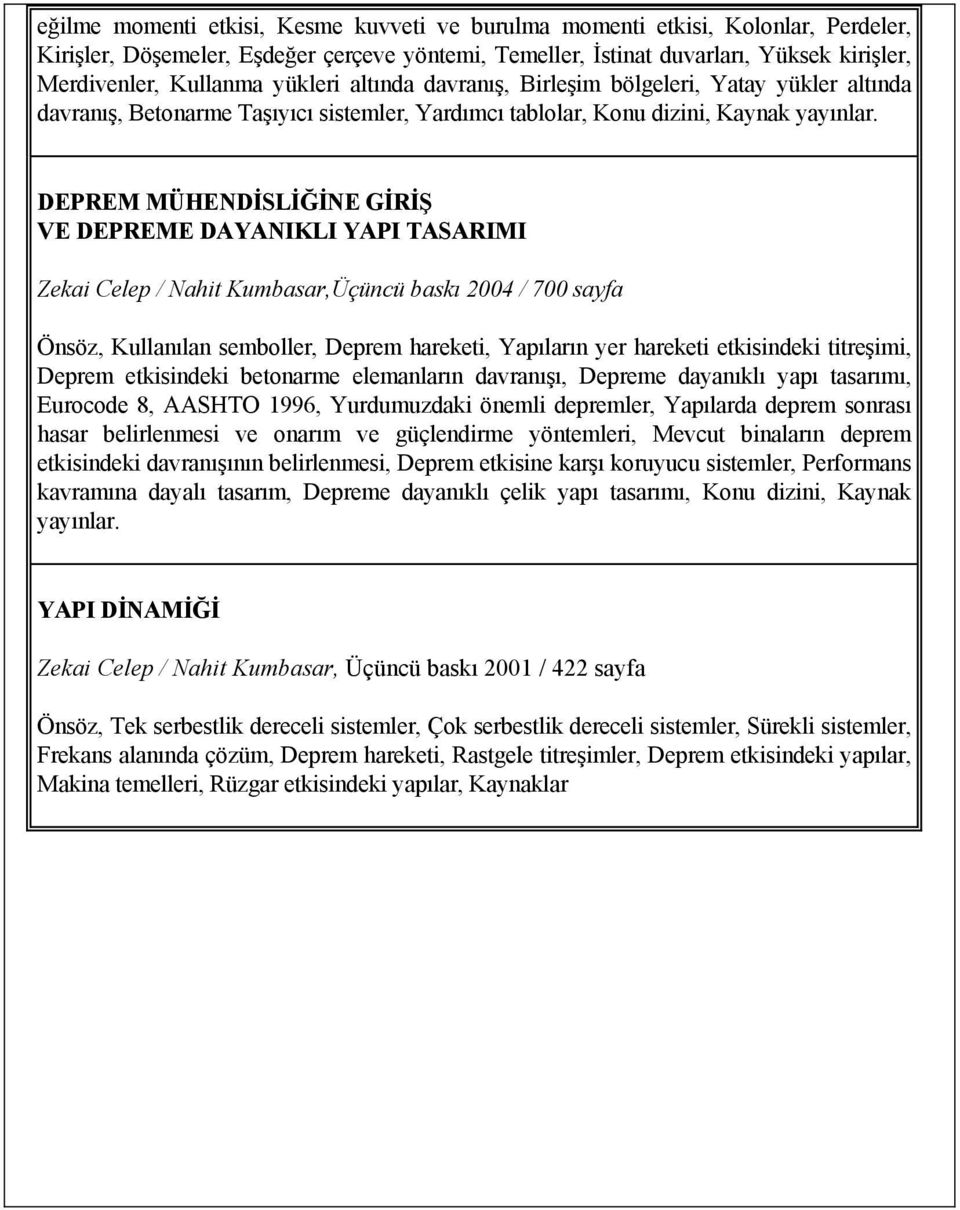 DEPREM MÜHENDİLİĞİNE GİRİŞ VE DEPREME DAYANIKLI YAPI TAARIMI Zeki Cele / Nit Kumbsr,Üçüncü bskı 004 / 700 syf Önsöz, Kullnıln semboller, Derem reketi, Yılrın yer reketi etkisindeki titreşimi, Derem