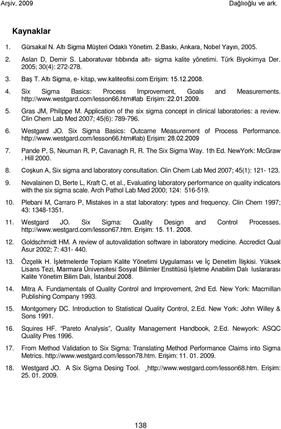 htm#lab Erişim: 22.01.2009. 5. Gras JM, Philippe M. Application of the six sigma concept in clinical laboratories: a review. Clin Chem Lab Med 2007; 45(6): 789-796. 6. Westgard JO.