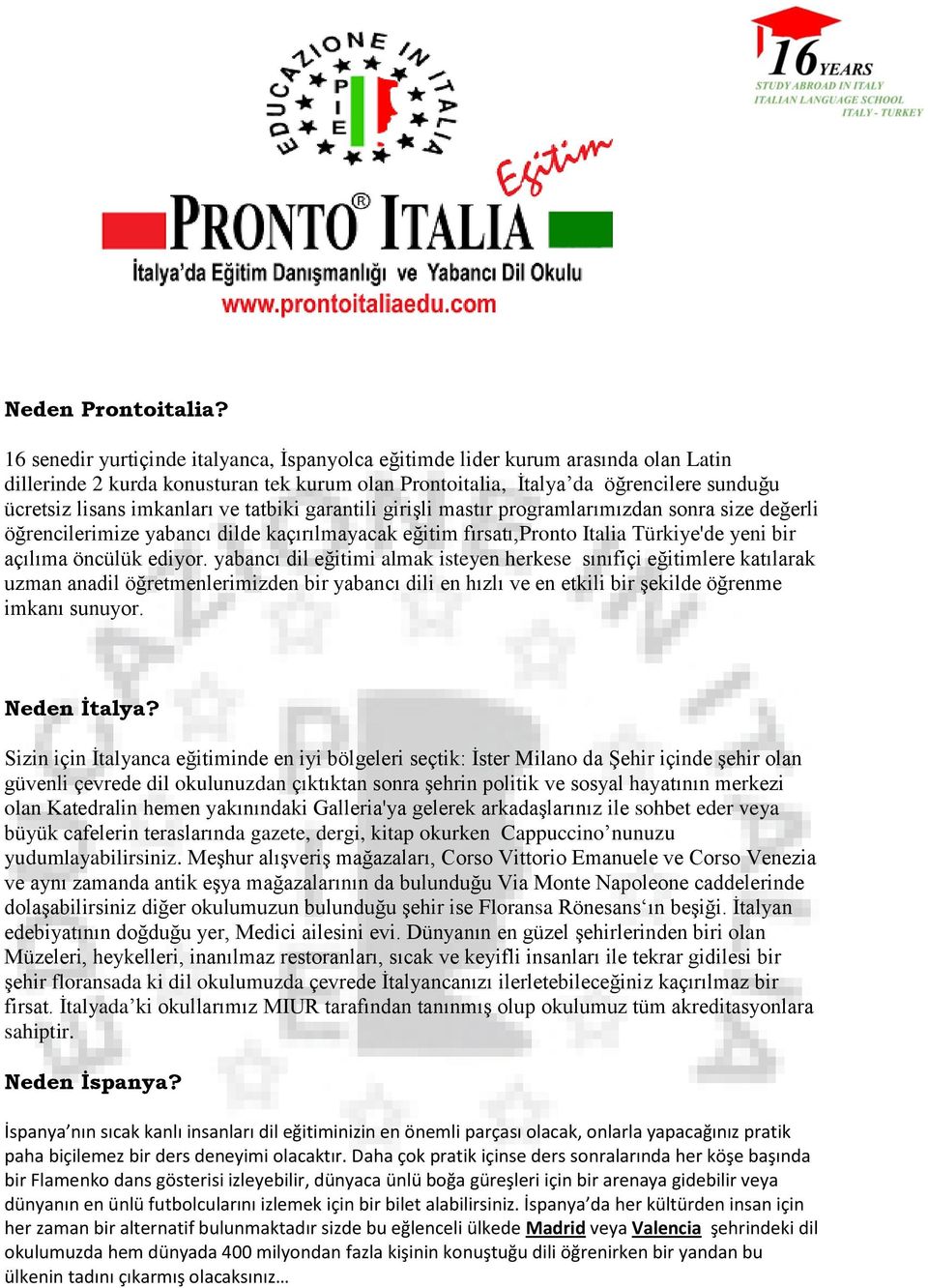 ve tatbiki garantili girişli mastır programlarımızdan sonra size değerli öğrencilerimize yabancı dilde kaçırılmayacak eğitim fırsatı,pronto Italia Türkiye'de yeni bir açılıma öncülük ediyor.