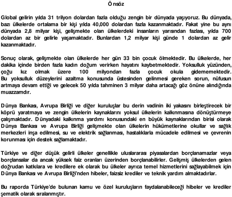 Bunlardan 1,2 milyar kişi günde 1 dolardan az gelir kazanmaktadır. Sonuç olarak, gelişmekte olan ülkelerde her gün 33 bin çocuk ölmektedir.