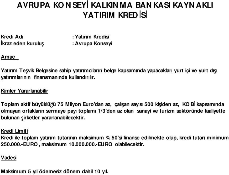 Kimler Yararlanabilir Toplam aktif büyüklüğü 75 Milyon Euro dan az, çalışan sayısı 500 kişiden az, KOBİ kapsamında olmayan ortakların sermaye payı toplamı 1/3 den az olan sanayi ve