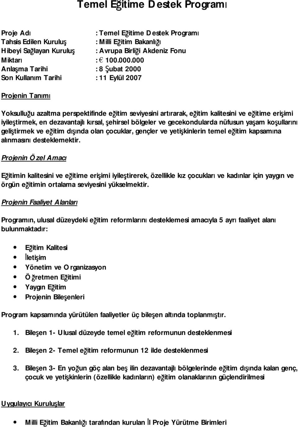 kırsal, şehirsel bölgeler ve gecekondularda nüfusun yaşam koşullarını geliştirmek ve eğitim dışında olan çocuklar, gençler ve yetişkinlerin temel eğitim kapsamına alınmasını desteklemektir.