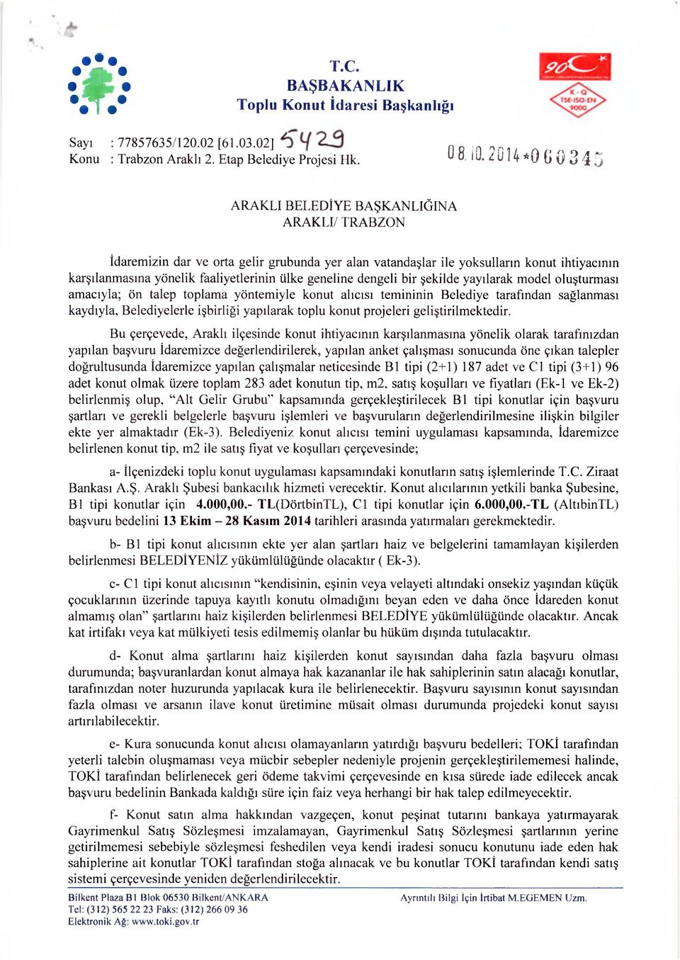 geneline dengeli bir şekilde yayılarak model oluşturması amacıyla; ön talep toplama yöntemiyle konut alıcısı temininin Belediye tarafından sağlanması kaydıyla, Belediyelerle işbirliği yapılarak toplu