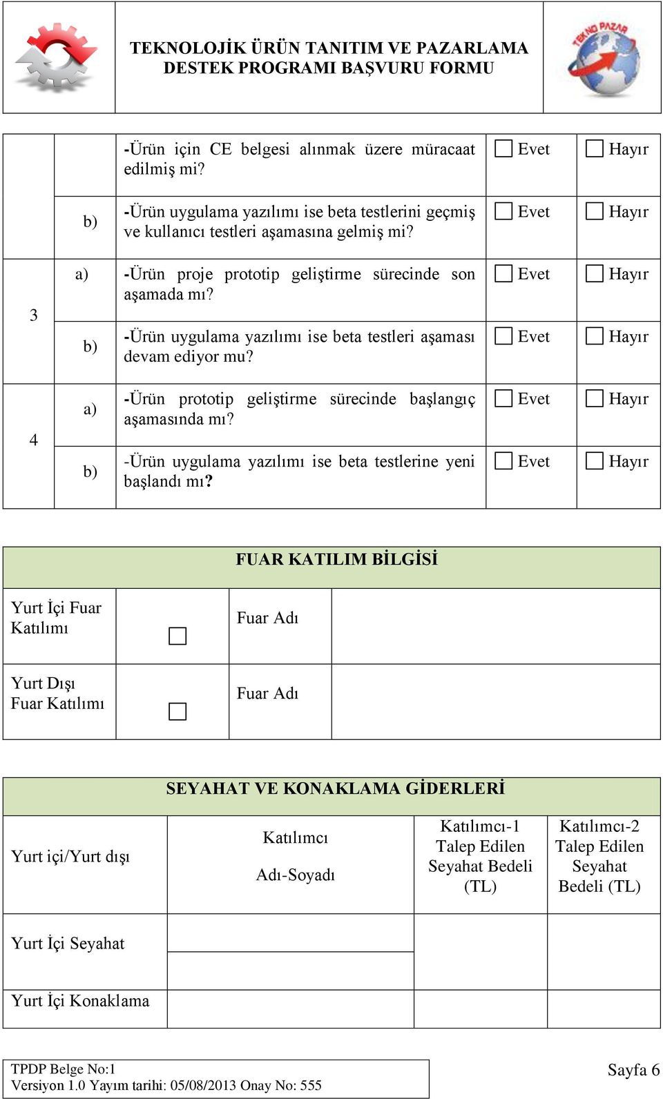 4 a) b) -Ürün prototip geliştirme sürecinde başlangıç aşamasında mı? -Ürün uygulama yazılımı ise beta testlerine yeni başlandı mı?