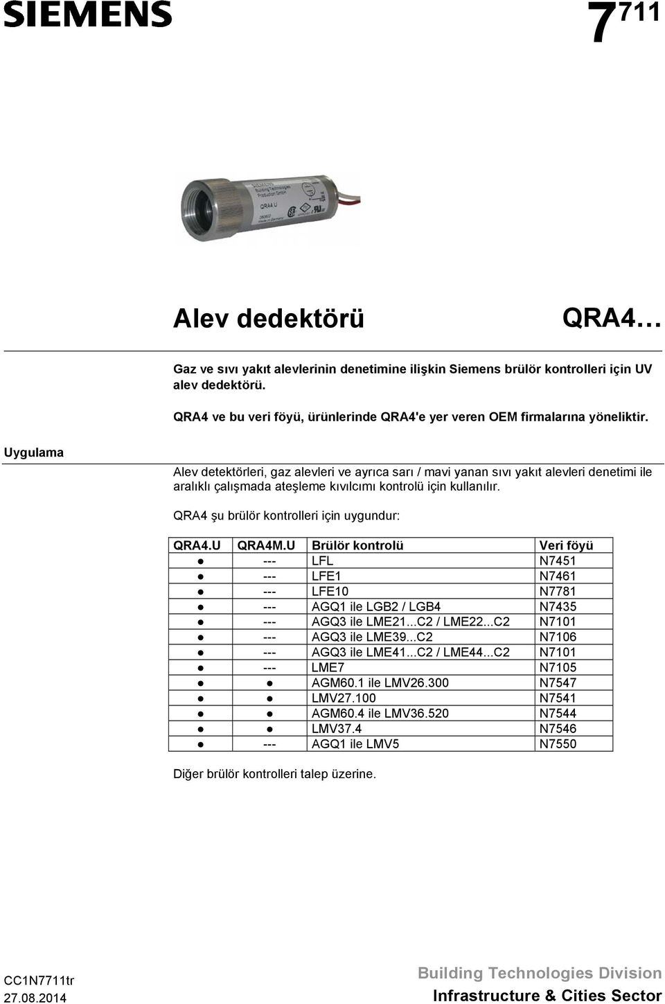 Uygulama Alev detektörleri, gaz alevleri ve ayrıca sarı / mavi yanan sıvı yakıt alevleri denetimi ile aralıklı çalışmada ateşleme kıvılcımı kontrolü için kullanılır.