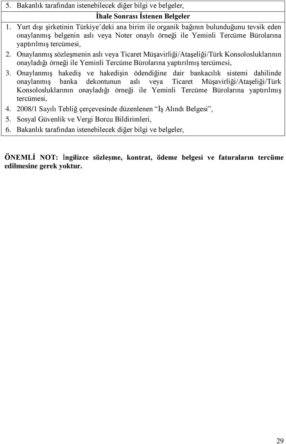 Onaylanmış sözleşmenin aslı veya Ticaret Müşavirliği/Ataşeliği/Türk Konsolosluklarının onayladığı örneği ile Yeminli Tercüme Bürolarına yaptırılmış 3.