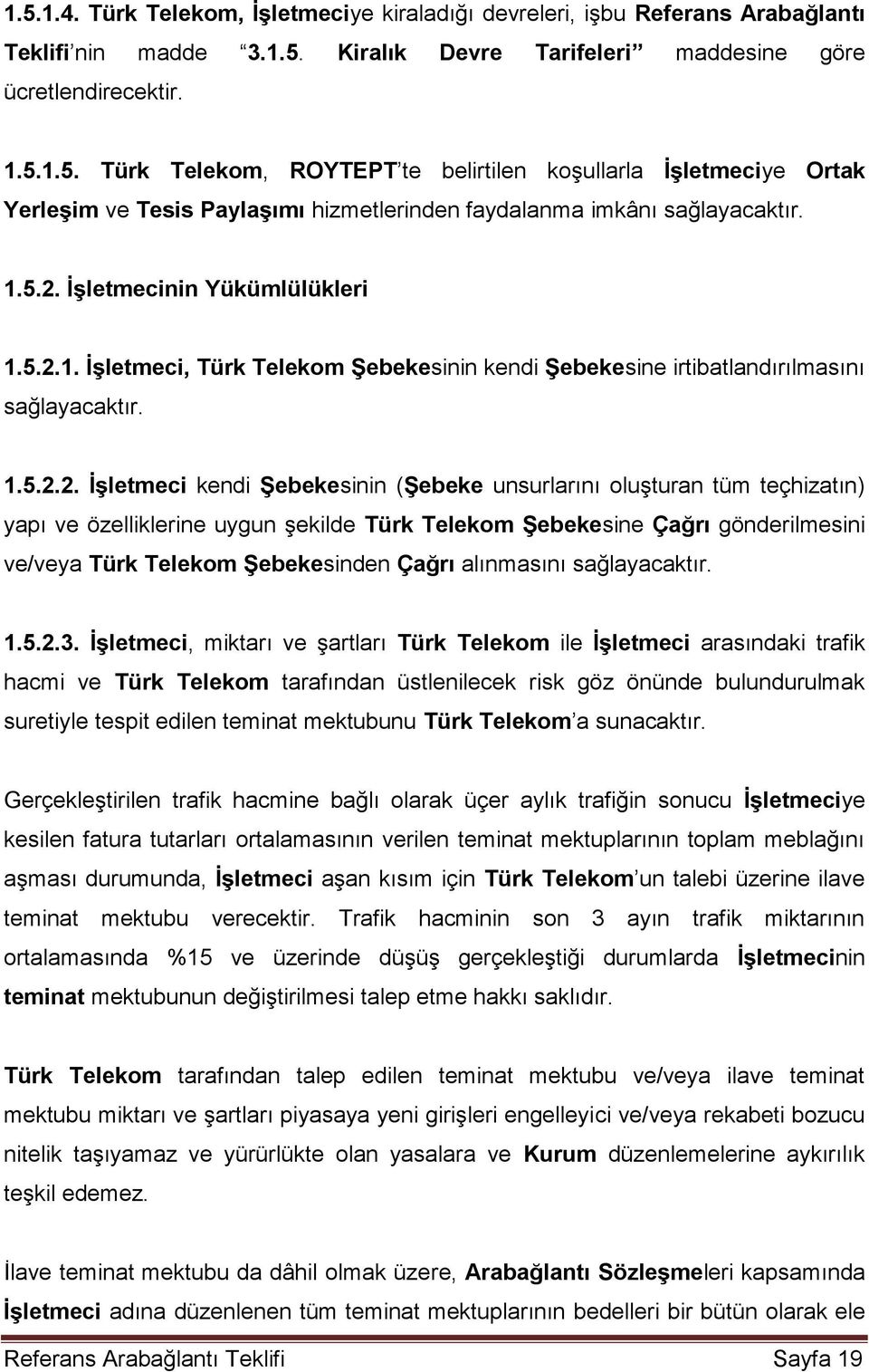 İşletmecinin Yükümlülükleri 1. İşletmeci, Türk Telekom Şebekesinin kendi Şebekesine irtibatlandırılmasını sağlayacaktır. 2.