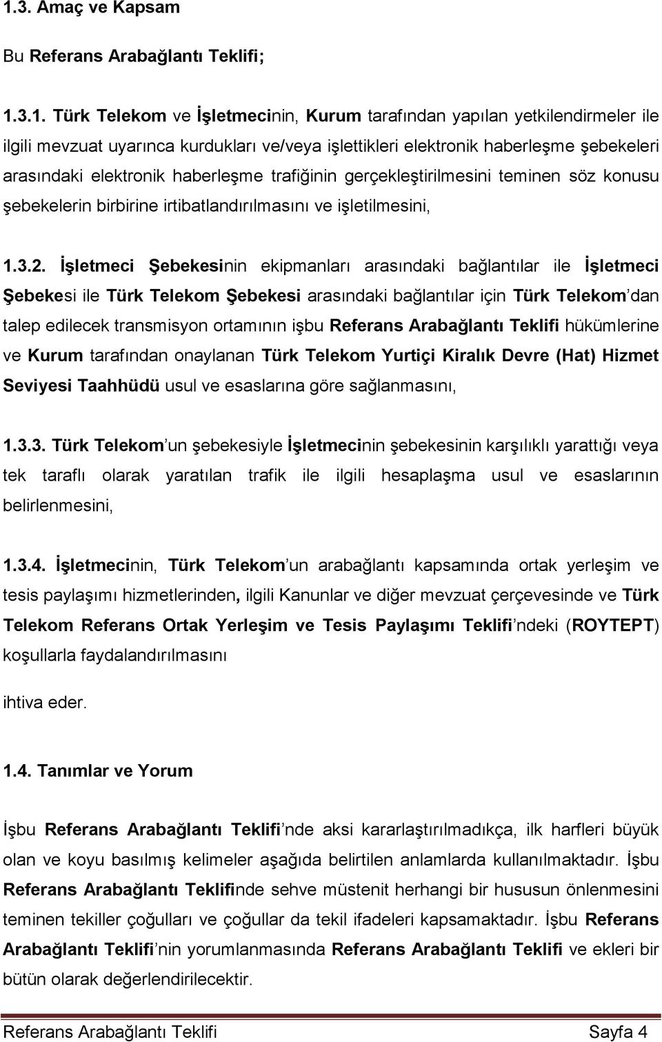 İşletmeci Şebekesinin ekipmanları arasındaki bağlantılar ile İşletmeci Şebekesi ile Türk Telekom Şebekesi arasındaki bağlantılar için Türk Telekom dan talep edilecek transmisyon ortamının işbu