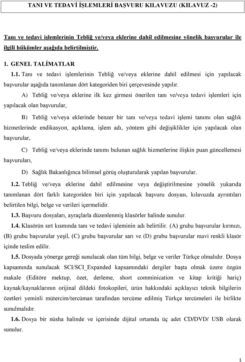 A) Tebliğ ve/veya eklerine ilk kez girmesi önerilen tanı ve/veya tedavi işlemleri için yapılacak olan başvurular, B) Tebliğ ve/veya eklerinde benzer bir tanı ve/veya tedavi işlemi tanımı olan sağlık