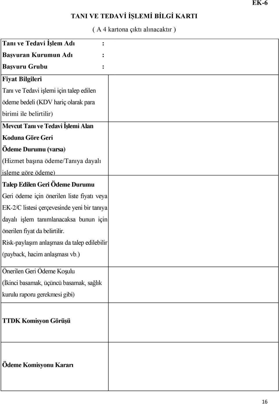 fiyatı veya EK-2/C listesi çerçevesinde yeni bir tanıya dayalı işlem tanımlanacaksa bunun için önerilen fiyat da belirtilir. Risk-paylaşım anlaşması da talep edilebilir (payback, hacim anlaşması vb.