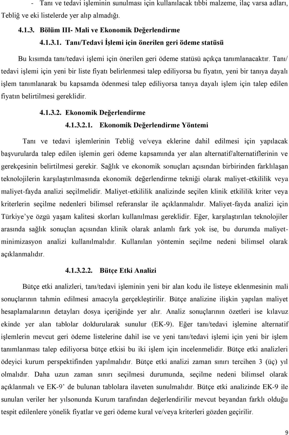 Tanı/ tedavi işlemi için yeni bir liste fiyatı belirlenmesi talep ediliyorsa bu fiyatın, yeni bir tanıya dayalı işlem tanımlanarak bu kapsamda ödenmesi talep ediliyorsa tanıya dayalı işlem için talep