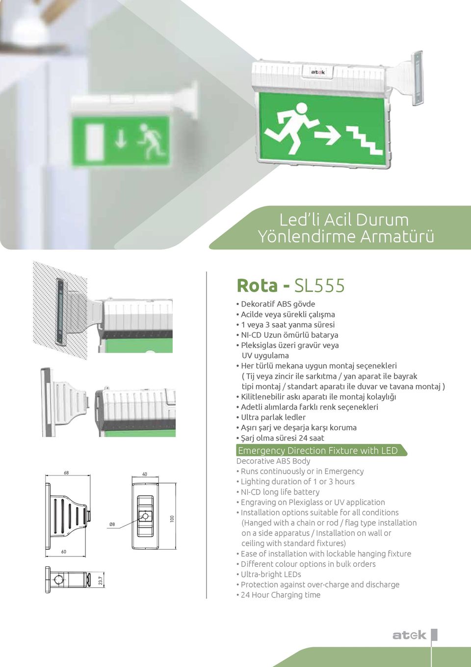 continuously or in Emergency or UV application Installation options suitable for all conditions (Hanged with a chain or rod / flag type installation on a side