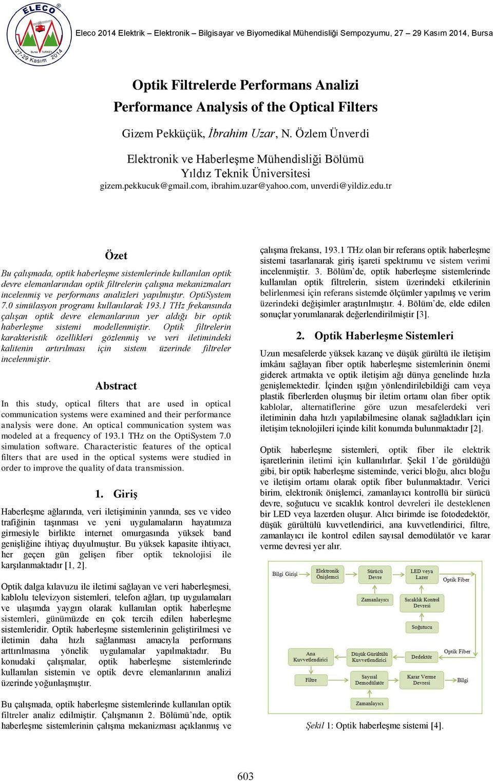 tr Özet devre elemanlarından optik filtrelerin çalışma mekanizmaları incelenmiş ve performans analizleri yapılmıştır. OptiSystem 7.0 simülasyon programı kullanılarak 193.