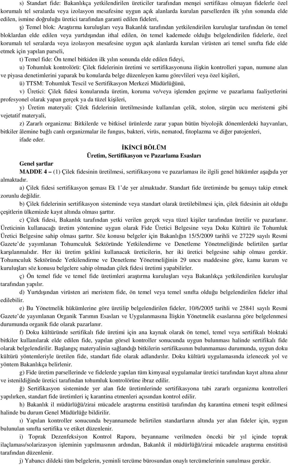 temel bloklardan elde edilen veya yurtdışından ithal edilen, ön temel kademede olduğu belgelendirilen fidelerle, özel korumalı tel seralarda veya izolasyon mesafesine uygun açık alanlarda kurulan