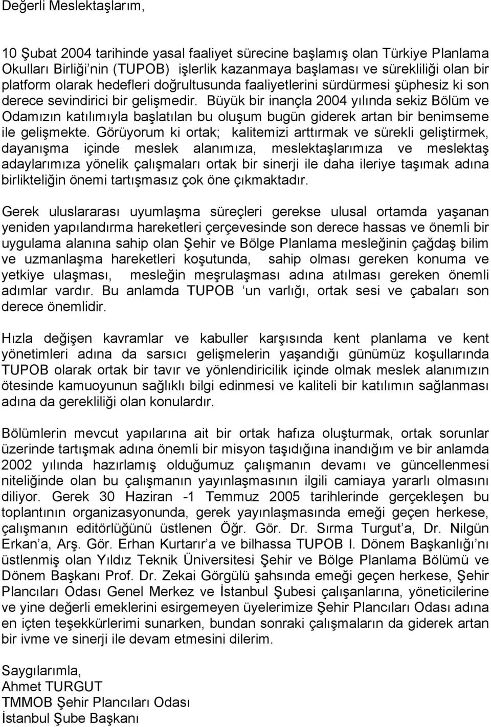 Büyük bir inançla 2004 yılında sekiz Bölüm ve Odamızın katılımıyla başlatılan bu oluşum bugün giderek artan bir benimseme ile gelişmekte.