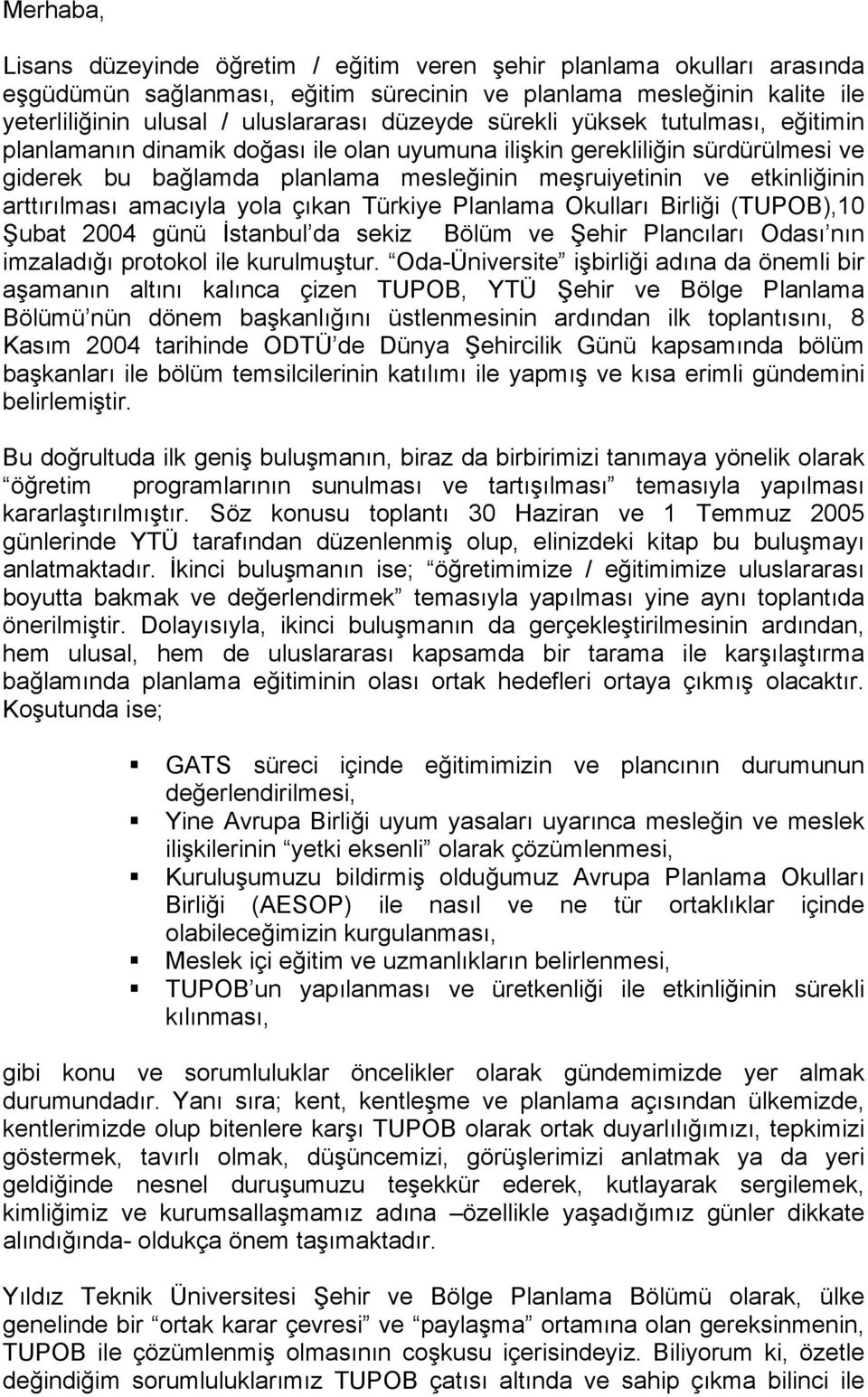 amacıyla yola çıkan Türkiye Planlama Okulları Birliği (TUPOB),10 Şubat 2004 günü İstanbul da sekiz Bölüm ve Şehir Plancıları Odası nın imzaladığı protokol ile kurulmuştur.