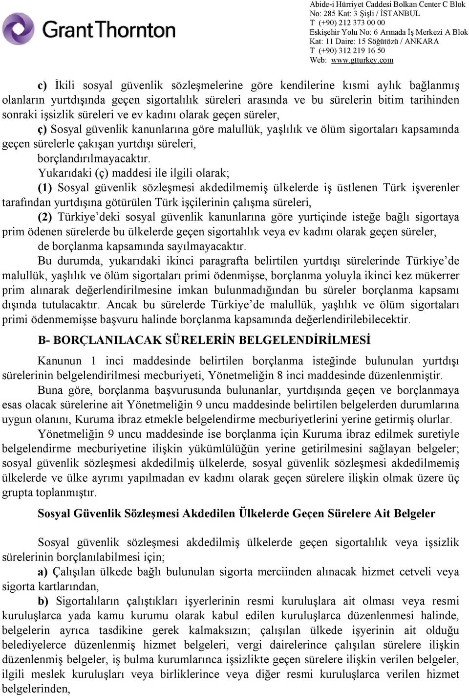 Yukarıdaki (ç) maddesi ile ilgili olarak; (1) Sosyal güvenlik sözleşmesi akdedilmemiş ülkelerde iş üstlenen Türk işverenler tarafından yurtdışına götürülen Türk işçilerinin çalışma süreleri, (2)