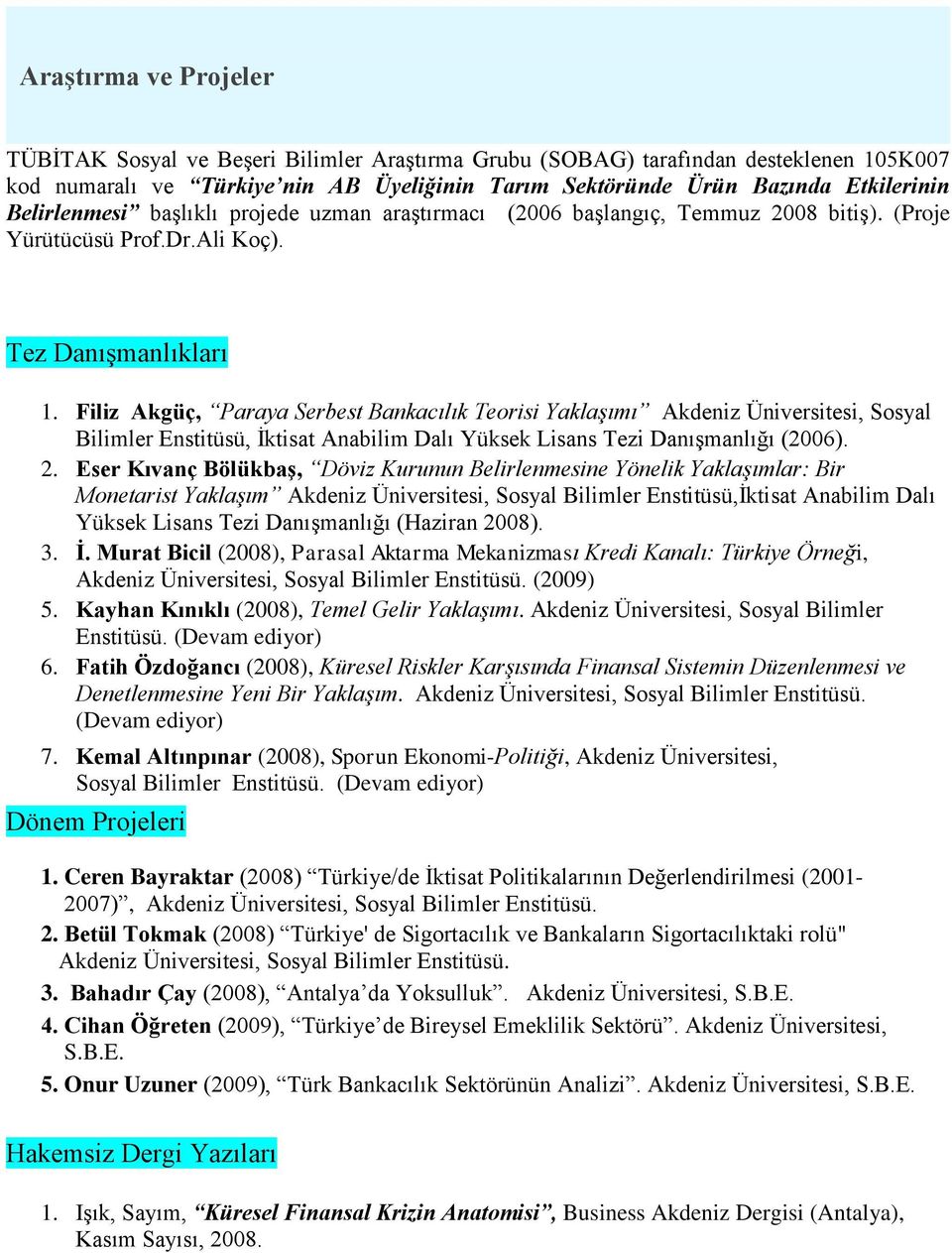 Filiz Akgüç, Paraya Serbest Bankacılık Teorisi Yaklaşımı Akdeniz Üniversitesi, Sosyal Bilimler Enstitüsü, İktisat Anabilim Dalı Yüksek Lisans Tezi Danışmanlığı (2006). 2.