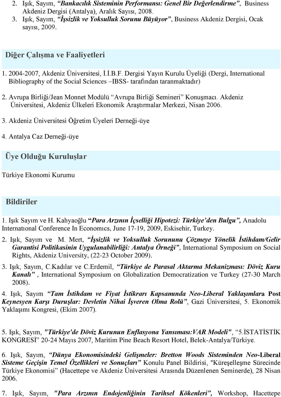 aliyetleri 1. 2004-2007, Akdeniz Üniversitesi, İ.İ.B.F. Dergisi Yayın Kurulu Üyeliği (Dergi, International Bibliography of the Social Sciences IBSS- tarafından taranmaktadır) 2.