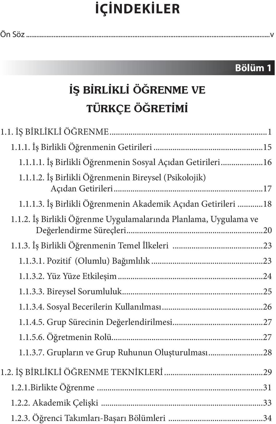 ..20 1.1.3. İş Birlikli Öğrenmenin Temel İlkeleri...23 1.1.3.1. Pozitif (Olumlu) Bağımlılık...23 1.1.3.2. Yüz Yüze Etkileşim...24 1.1.3.3. Bireysel Sorumluluk...25 1.1.3.4. Sosyal Becerilerin Kullanılması.