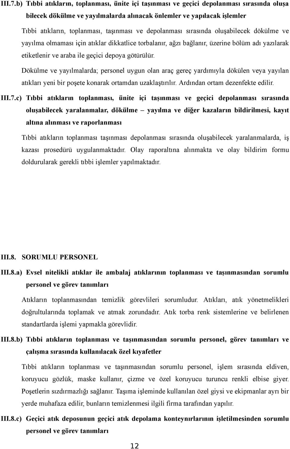 taşınması ve depolanması sırasında oluşabilecek dökülme ve yayılma olmaması için atıklar dikkatlice torbalanır, ağzı bağlanır, üzerine bölüm adı yazılarak etiketlenir ve araba ile geçici depoya