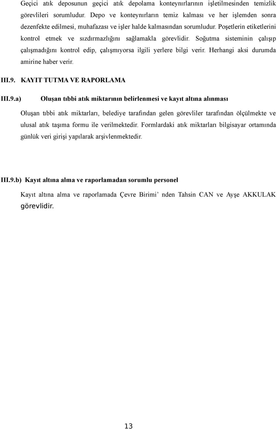 Poşetlerin etiketlerini kontrol etmek ve sızdırmazlığını sağlamakla görevlidir. Soğutma sisteminin çalışıp çalışmadığını kontrol edip, çalışmıyorsa ilgili yerlere bilgi verir.