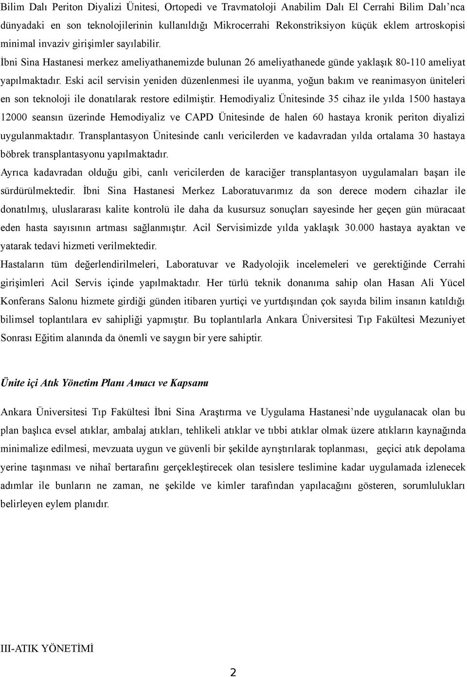 Eski acil servisin yeniden düzenlenmesi ile uyanma, yoğun bakım ve reanimasyon üniteleri en son teknoloji ile donatılarak restore edilmiştir.