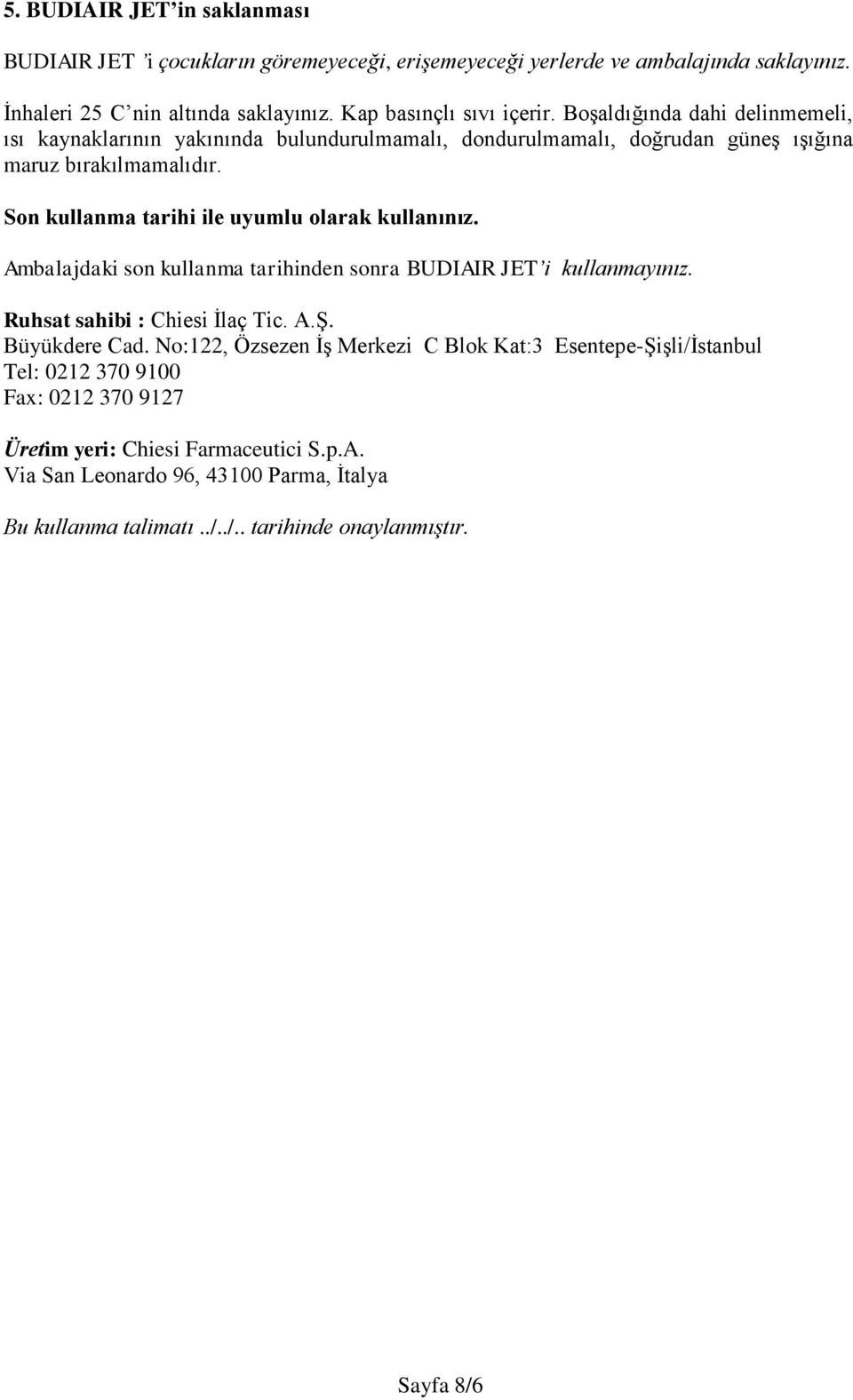 Son kullanma tarihi ile uyumlu olarak kullanınız. Ambalajdaki son kullanma tarihinden sonra BUDIAIR JET i kullanmayınız. Ruhsat sahibi : Chiesi İlaç Tic. A.Ş. Büyükdere Cad.