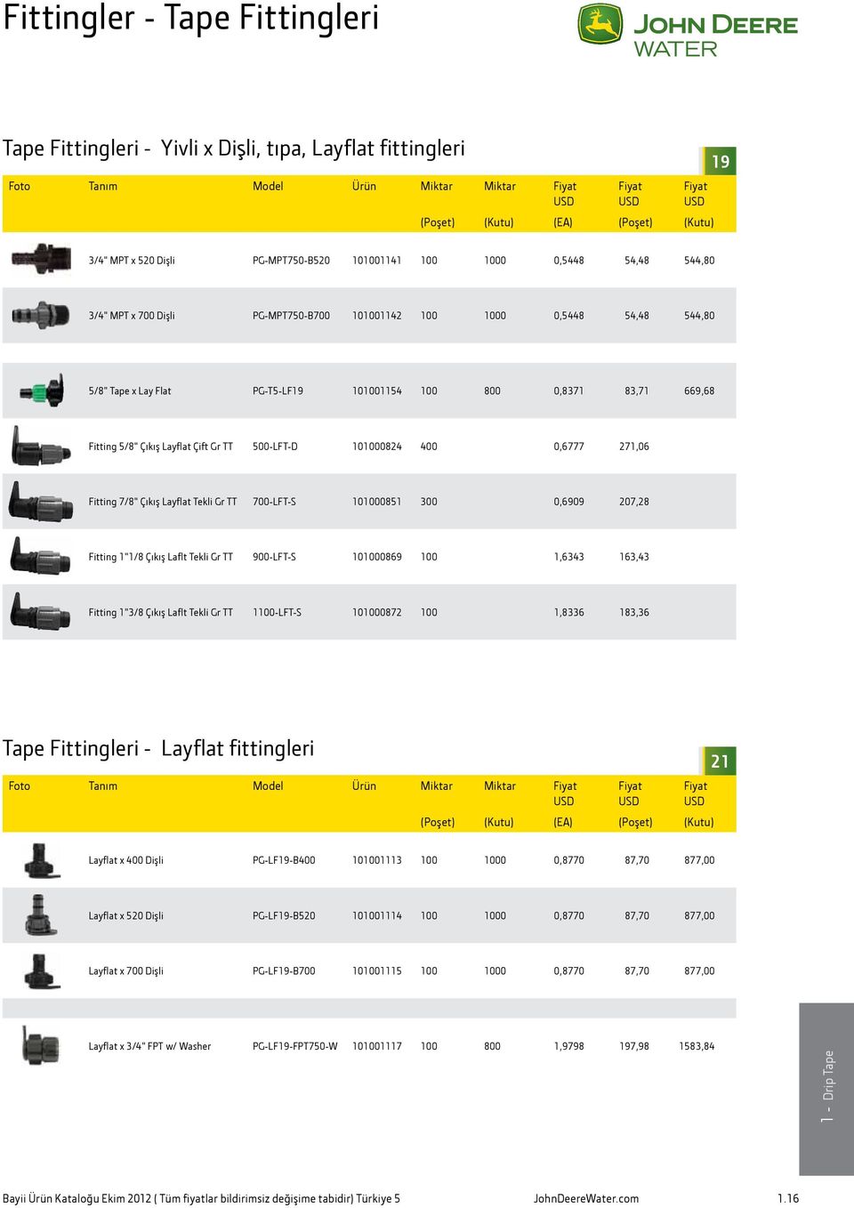 669,68 Fitting 5/8" Çıkış Layflat Çift Gr TT 500-LFT-D 101000824 400 0,6777 271,06 Fitting 7/8" Çıkış Layflat Tekli Gr TT 700-LFT-S 101000851 300 0,6909 207,28 Fitting 1"1/8 Çıkış Laflt Tekli Gr TT